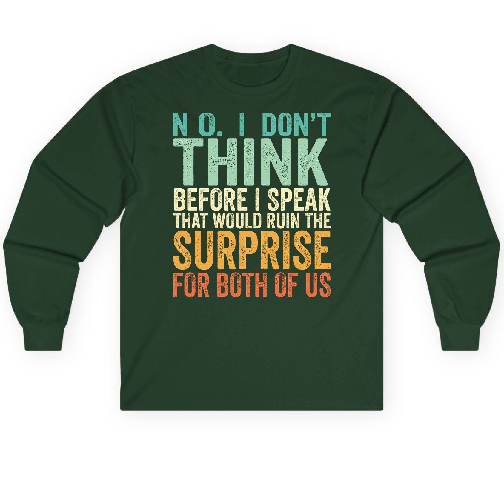 No I Don't Think Before I Speak That Would Ruin the Surprise for Both of US sarcastic humor Long Sleeve Tee Forest Green