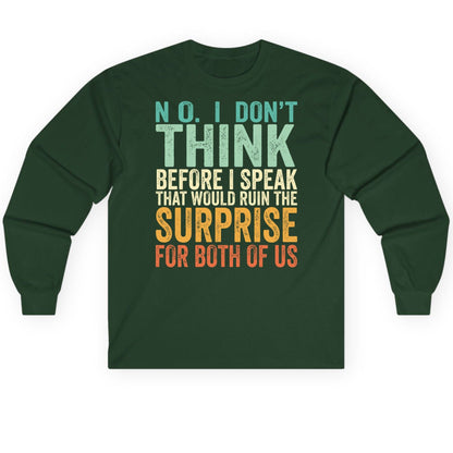 No I Don't Think Before I Speak That Would Ruin the Surprise for Both of US sarcastic humor Long Sleeve Tee Forest Green