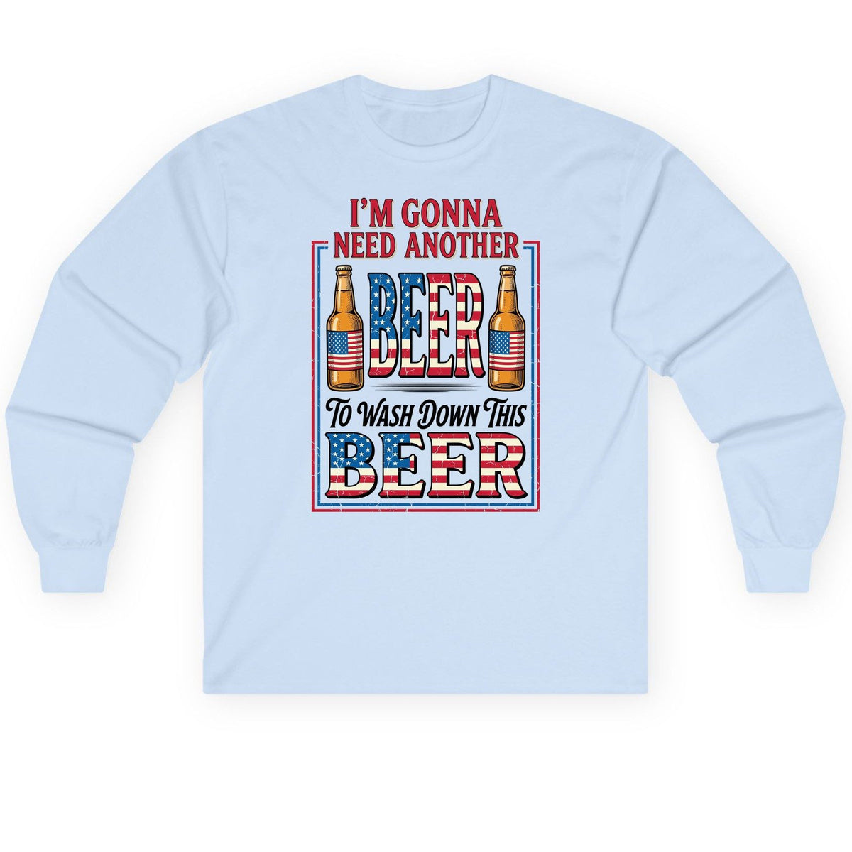 I'm Gonna Need Another Beer to Wash Down This Beer patriotic beer drinking Long Sleeve Tee Light Blue product mockup