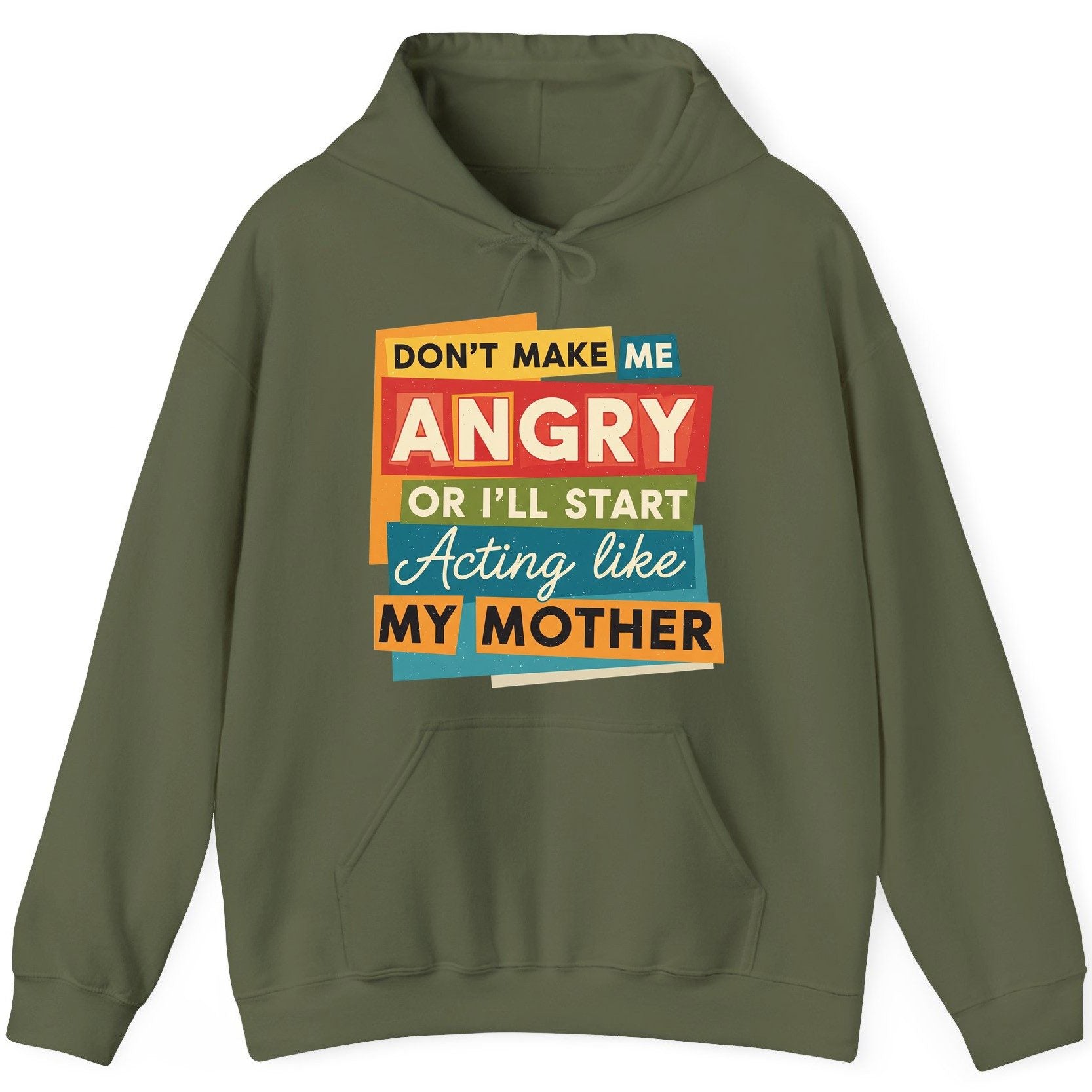 Don't Make Me Angry or I'll Start Acting Like My Mother family humor Hoodie Military Green product mockup