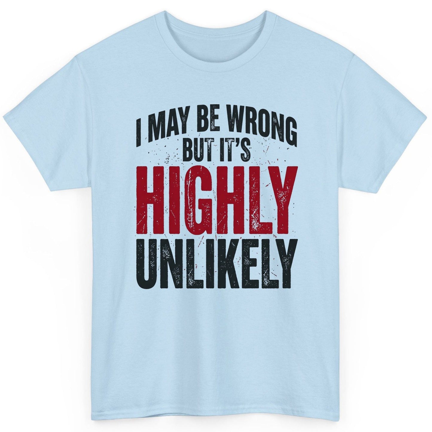 I May Be Wrong but It's Highly Unlikely Funny Sarcastic Humor T-Shirt - product mockup - Light Blue