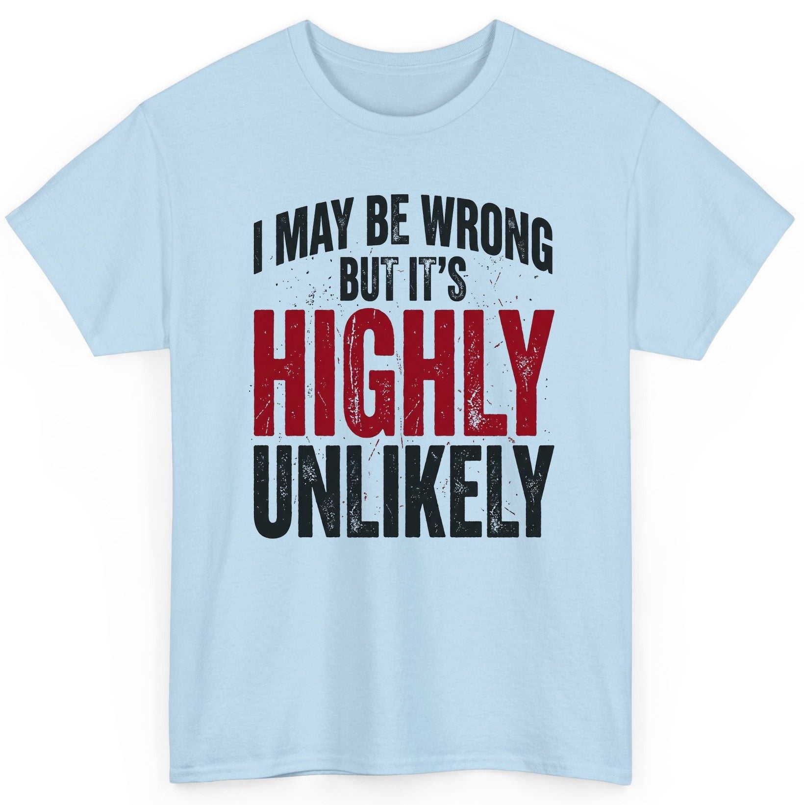 I May Be Wrong but It's Highly Unlikely Funny Sarcastic Humor T-Shirt - product mockup - Light Blue