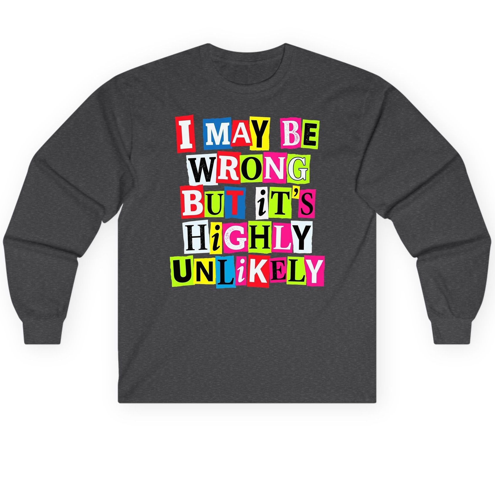 I MAY BE WRONG BUT It's HIGHLY Unlikely Long Sleeve Tee - product mockup - Dark Heather