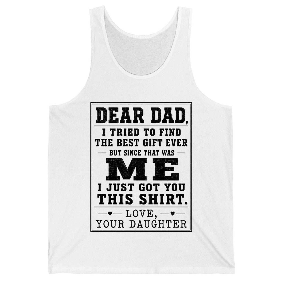 Dear Dad, I Tried to Find the Best Gift Ever but Since That Was Me I Just Got You This Shirt Love, Your Daughter funny gift