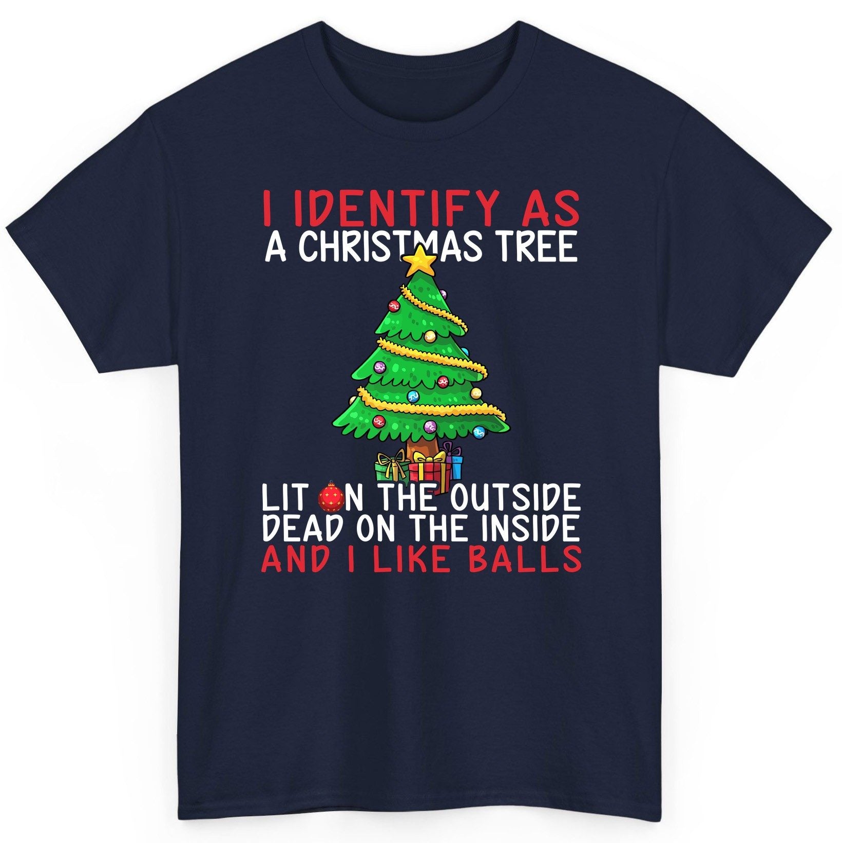 I Identify as a Christmas Tree Lit on the Outside Dead on the Inside and I Like Balls Christmas humor T-Shirt Navy product