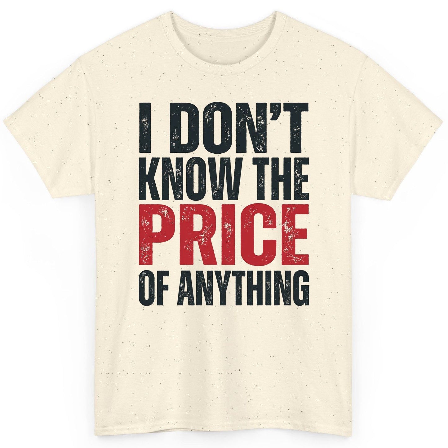 I DON'T KNOW THE PRICE OF Anything Funny Sarcastic Humor T-Shirt - product mockup - Natural