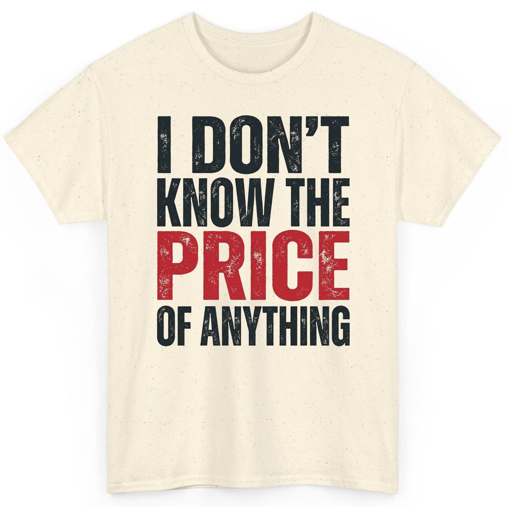 I DON'T KNOW THE PRICE OF Anything Funny Sarcastic Humor T-Shirt - product mockup - Natural