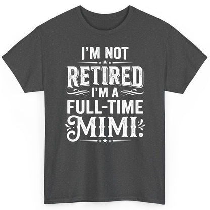 I'm Not Retired I'm a Full-Time Mimi Funny Grandma T-Shirt - product mockup - Dark Heather