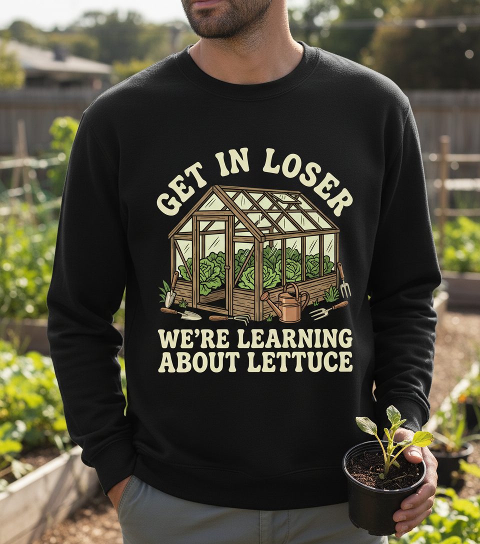 GET IN LOSER WE'RE Learning ABOUT Lettuce Funny Gardening Sweatshirt - lifestyle model mockup - Black