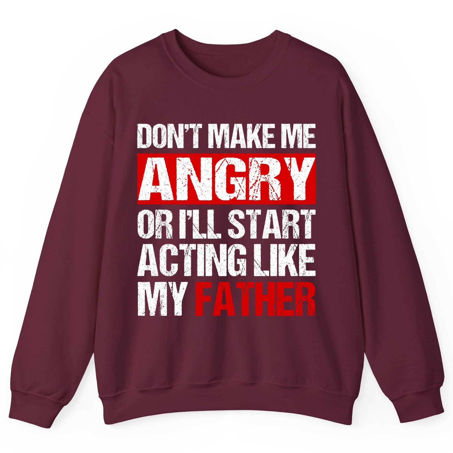 Don't Make Me Angry or I'll Start Acting Like My Father dad humor Sweatshirt Maroon product mockup