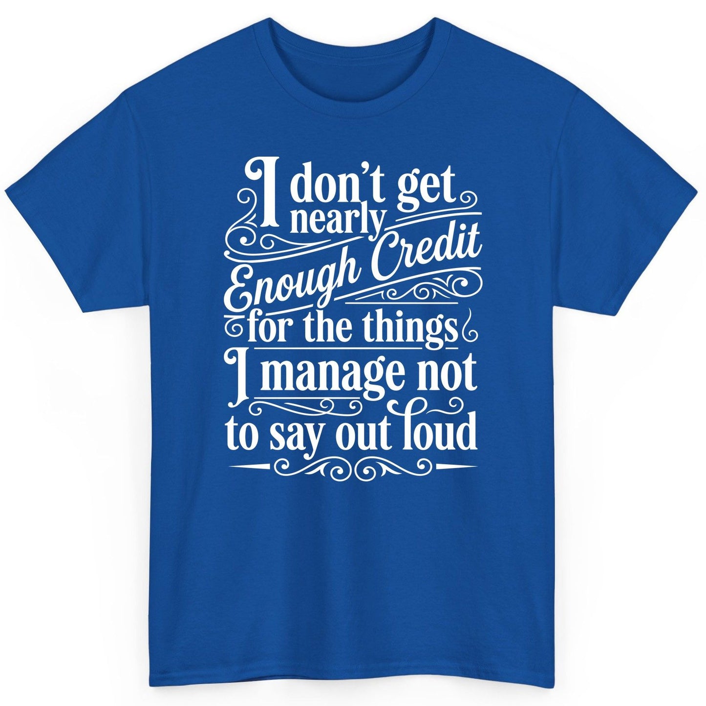 I Don't Get Nearly Enough Credit for the Things I Manage Not to Say Out Loud sarcastic humor T-Shirt Royal product mockup