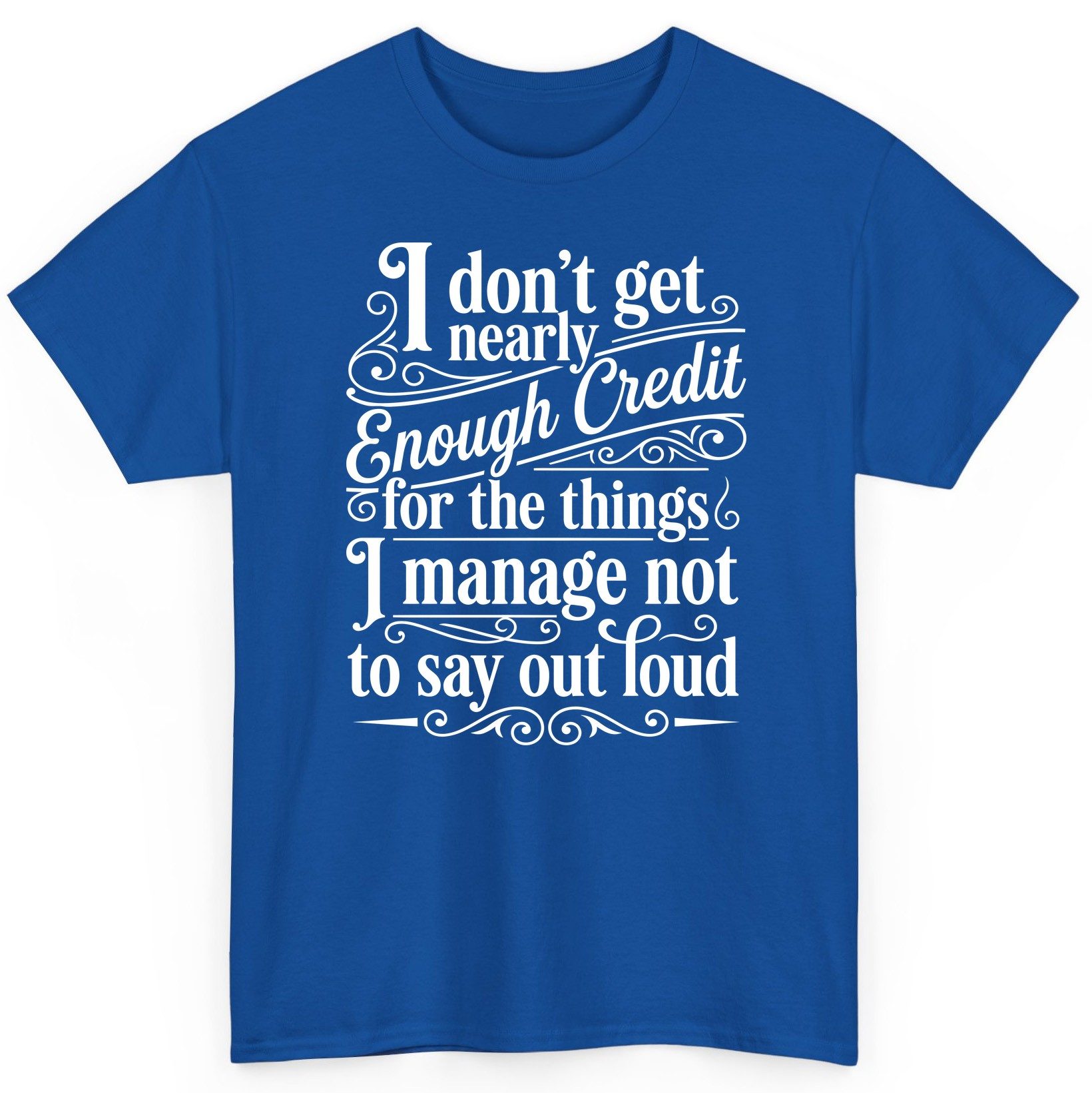 I Don't Get Nearly Enough Credit for the Things I Manage Not to Say Out Loud sarcastic humor T-Shirt Royal product mockup