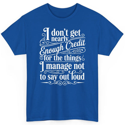 I Don't Get Nearly Enough Credit for the Things I Manage Not to Say Out Loud sarcastic humor T-Shirt Royal product mockup