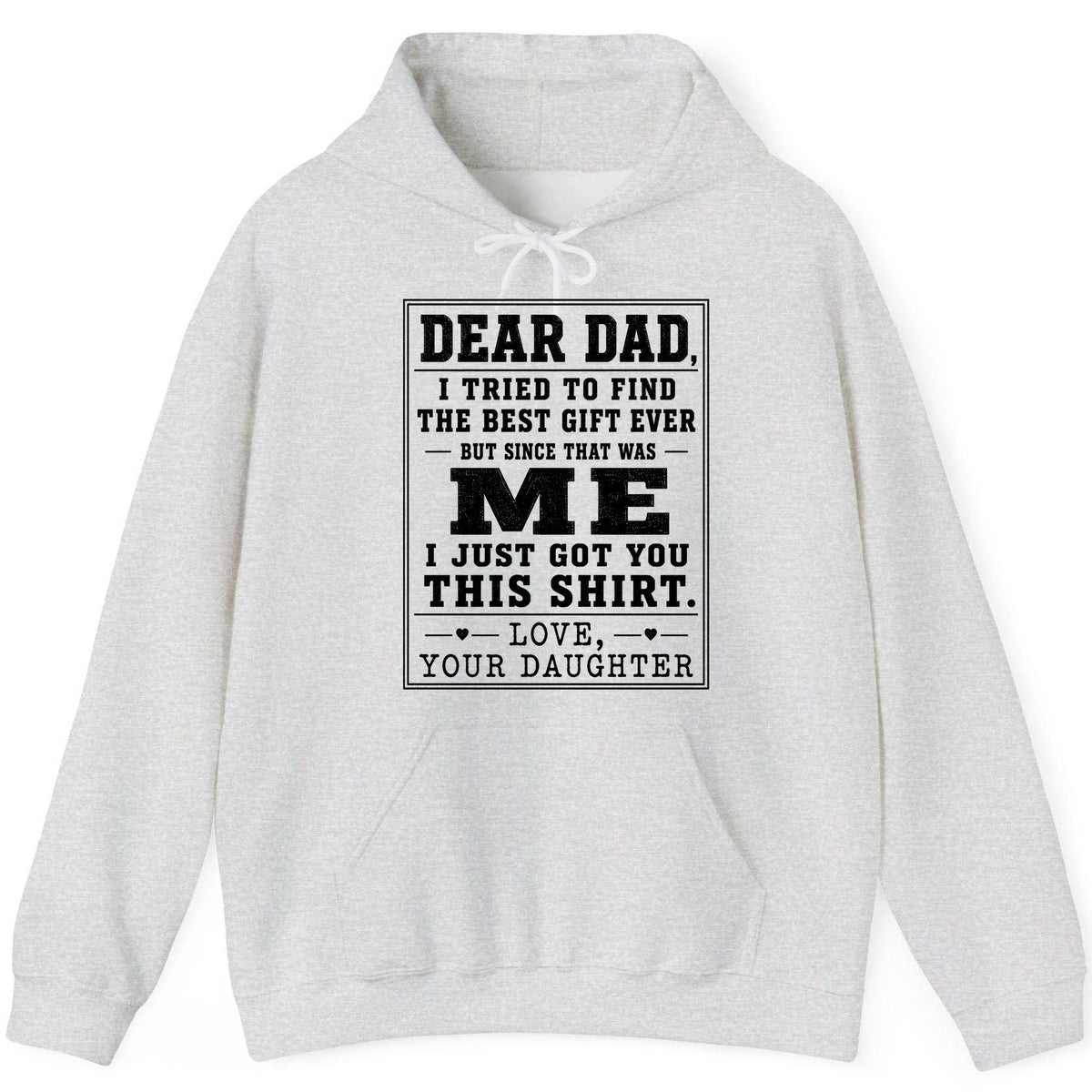 Dear Dad, I Tried to Find the Best Gift Ever but Since That Was Me I Just Got You This Shirt Love, Your Daughter funny gift