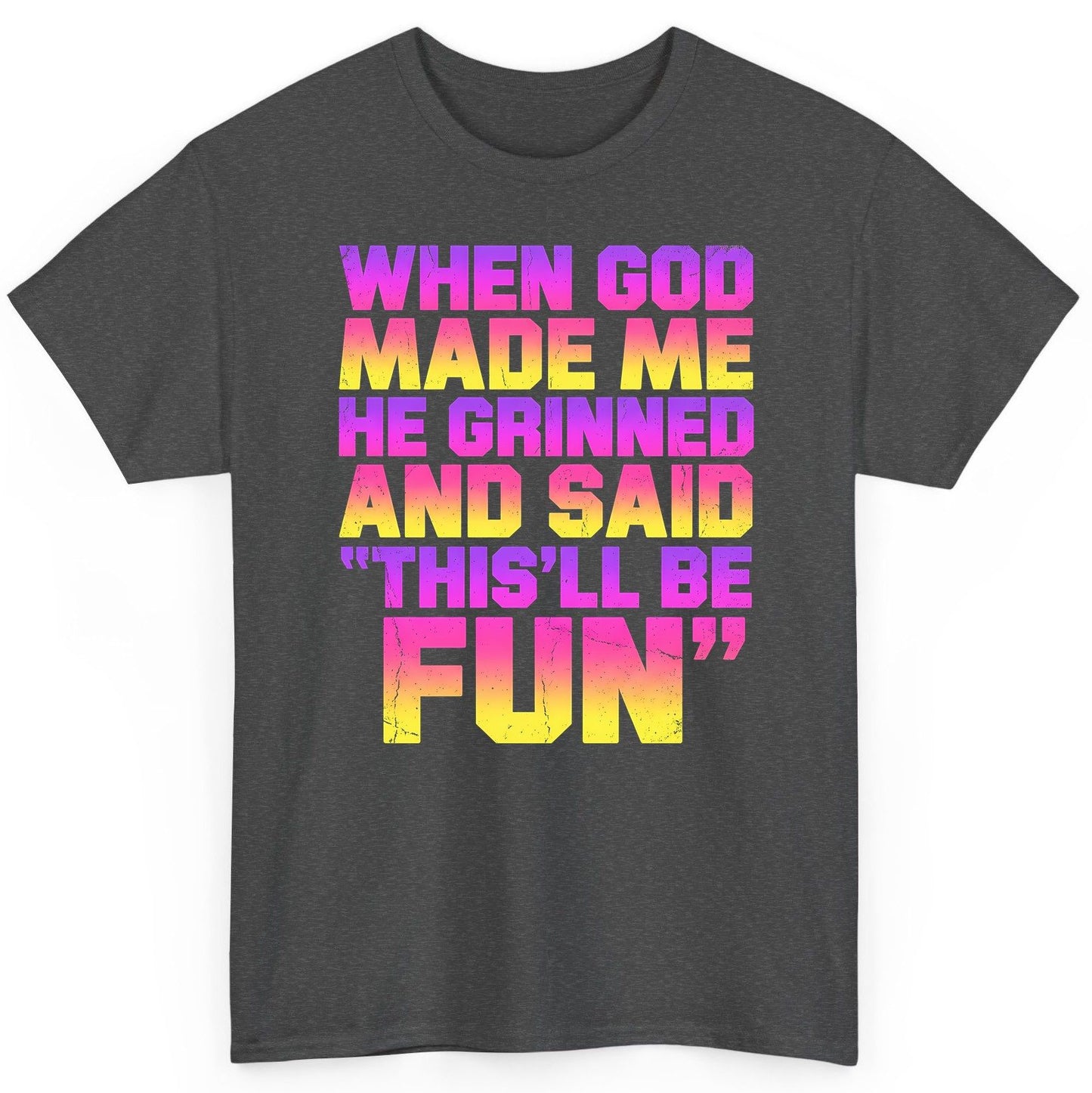 WHEN GOD MADE ME HE Grinned AND SAID THIS'LL BE FUN T-Shirt - product mockup - Dark Heather
