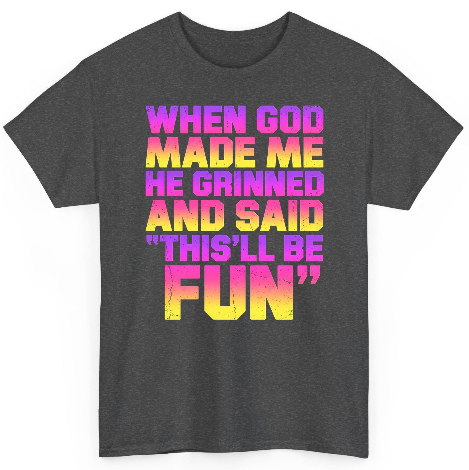 WHEN GOD MADE ME HE Grinned AND SAID THIS'LL BE FUN T-Shirt - product mockup - Dark Heather