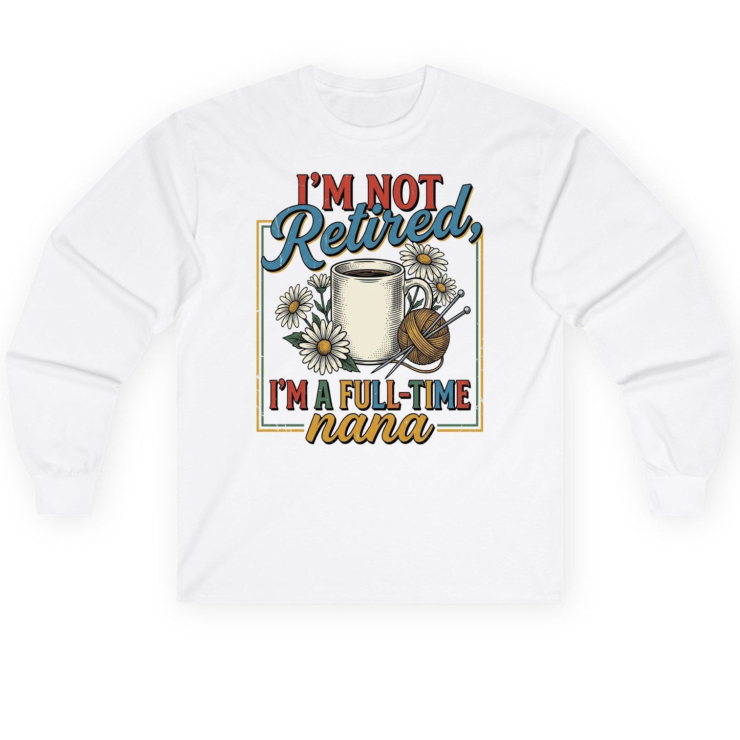 I'M NOT Retired I'M a Full-Time Nana Retro Grandmother Long Sleeve Tee - product mockup - White