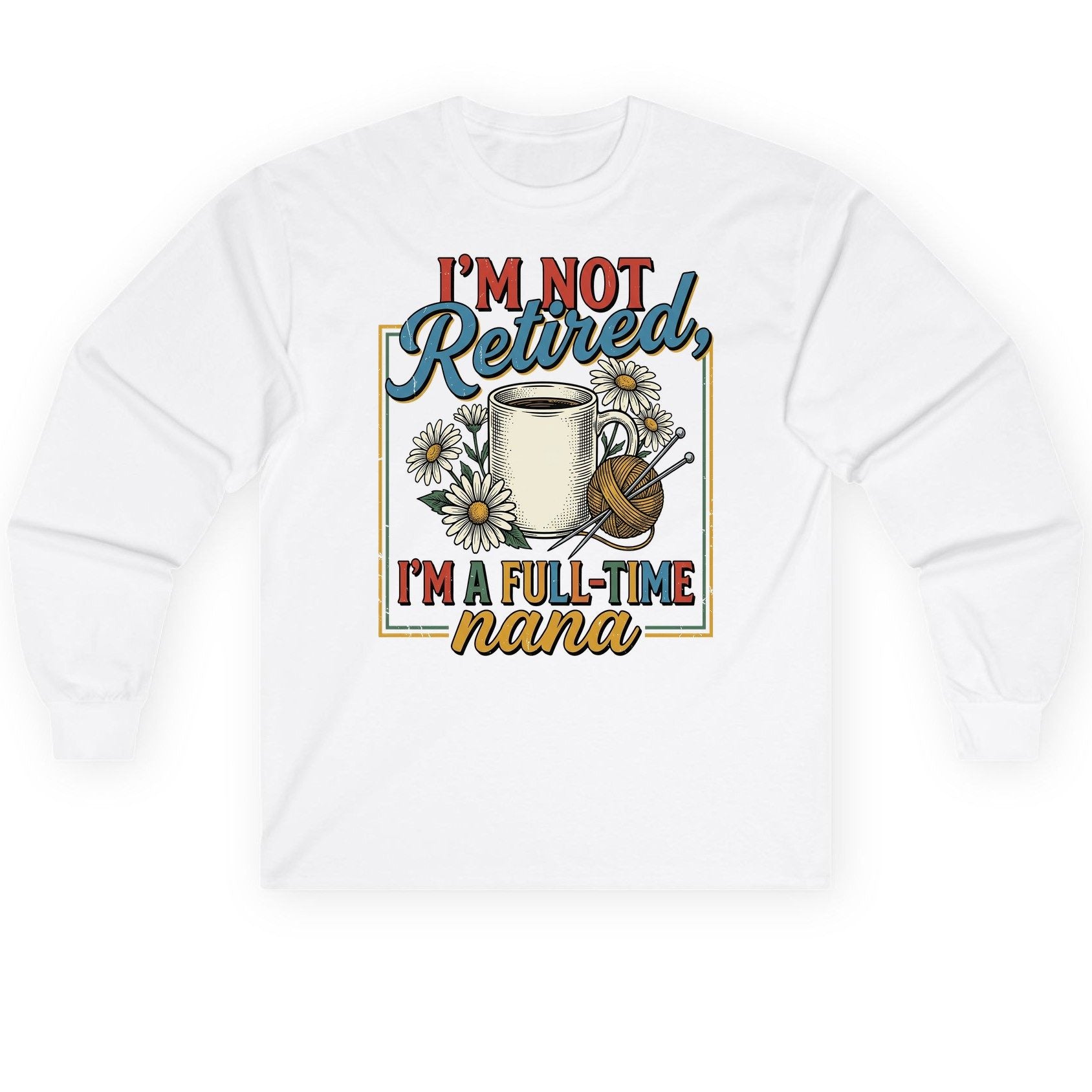 I'M NOT Retired I'M a Full-Time Nana Retro Grandmother Long Sleeve Tee - product mockup - White
