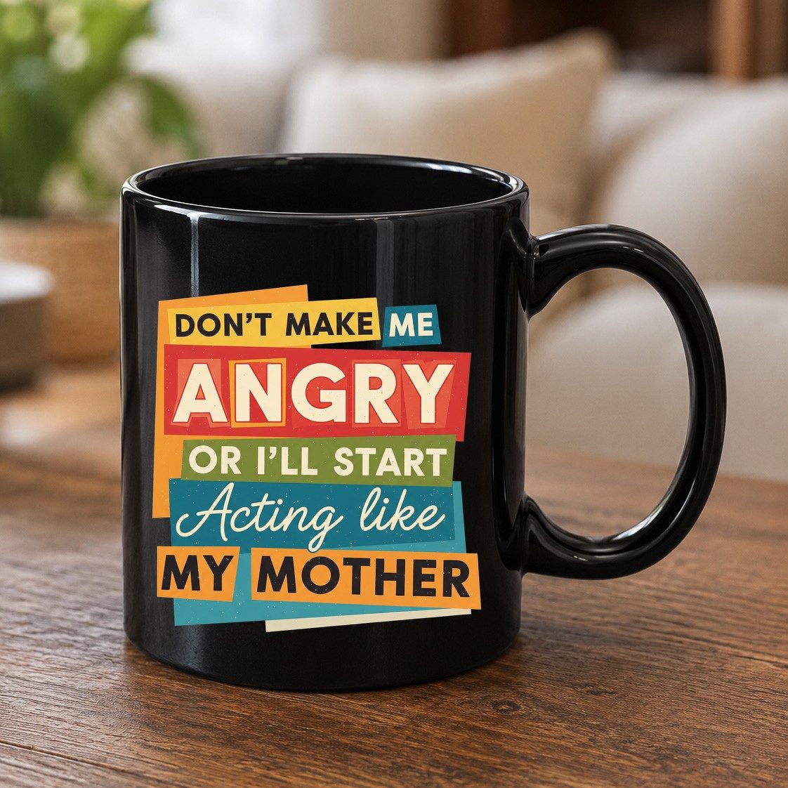 Don't Make Me Angry or I'll Start Acting Like My Mother family humor Black Mug Black product mockup