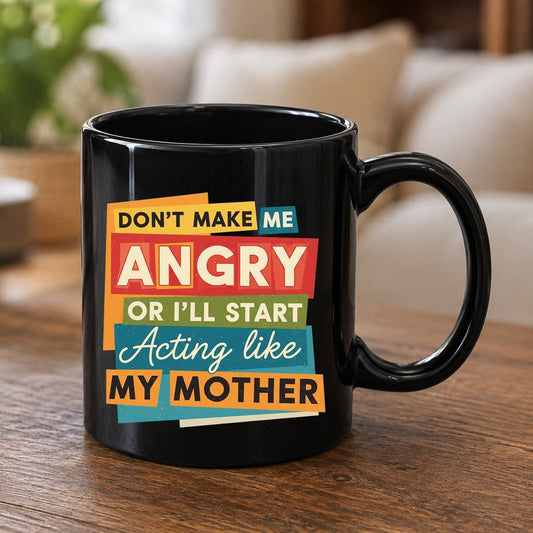 Don't Make Me Angry or I'll Start Acting Like My Mother family humor Black Mug Black product mockup