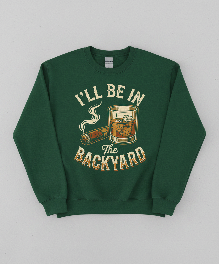 I'll Be In The Backyard Whiskey and Cigar Vintage Design Sweatshirt - Forest Green