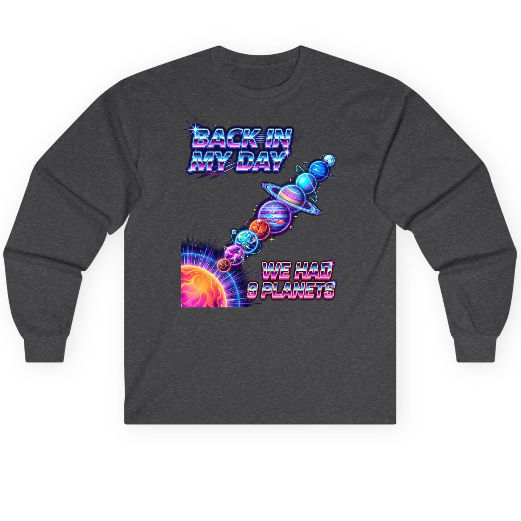 BACK IN MY DAY WE HAD 9 Planets Funny Solar System Long Sleeve Tee - product mockup - Dark Heather