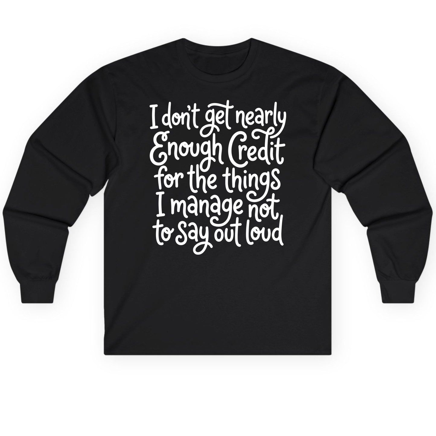 I Don't Get Nearly Enough Credit for the Things I Manage Not to Say Out Loud sarcastic humor Long Sleeve Tee Black product