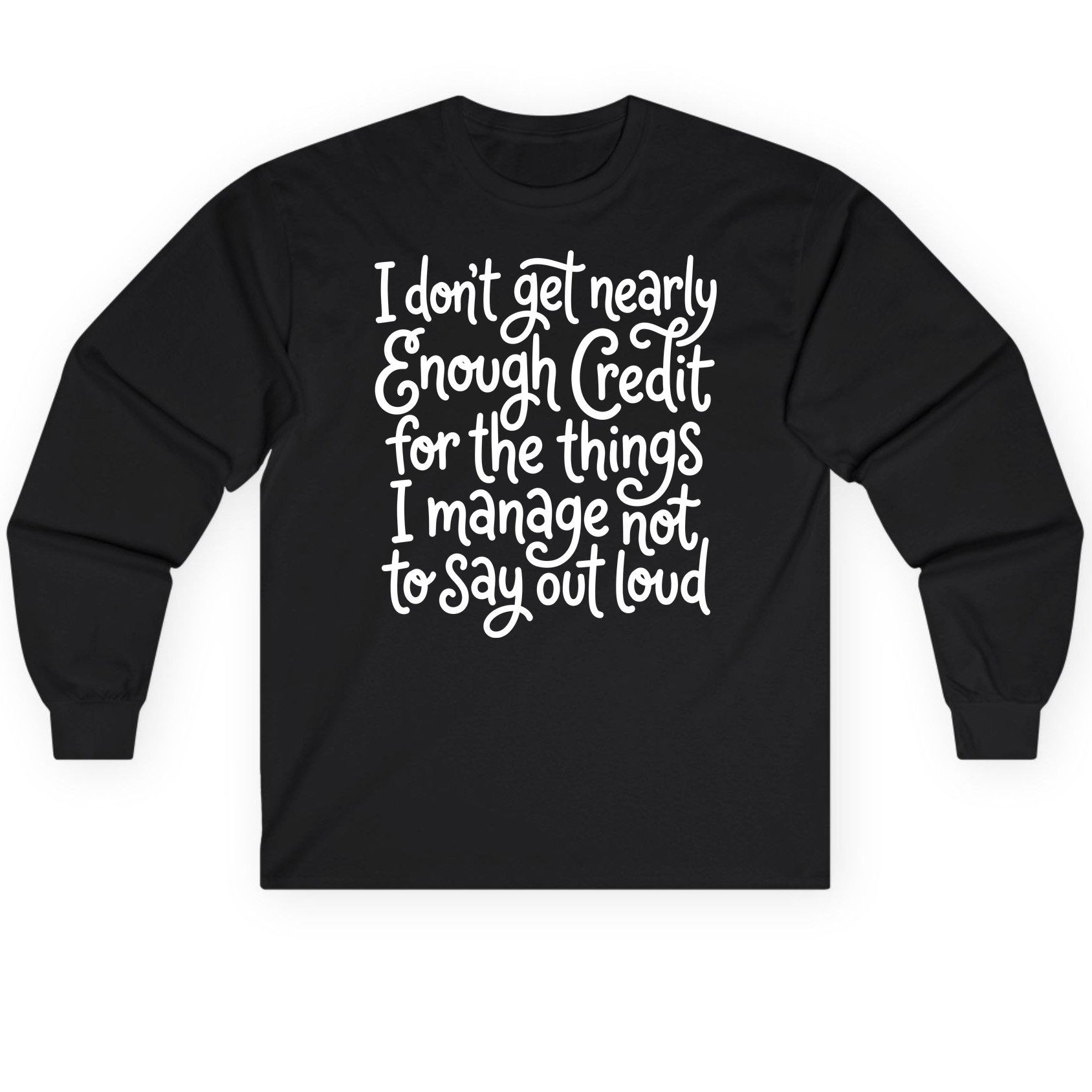 I Don't Get Nearly Enough Credit for the Things I Manage Not to Say Out Loud sarcastic humor Long Sleeve Tee Black product
