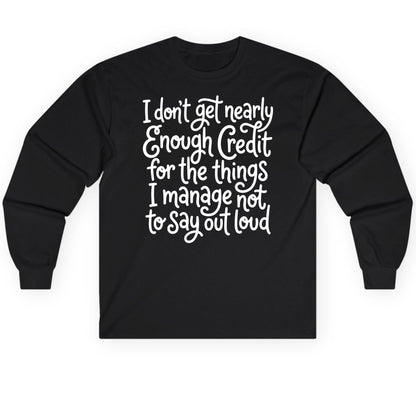 I Don't Get Nearly Enough Credit for the Things I Manage Not to Say Out Loud sarcastic humor Long Sleeve Tee Black product