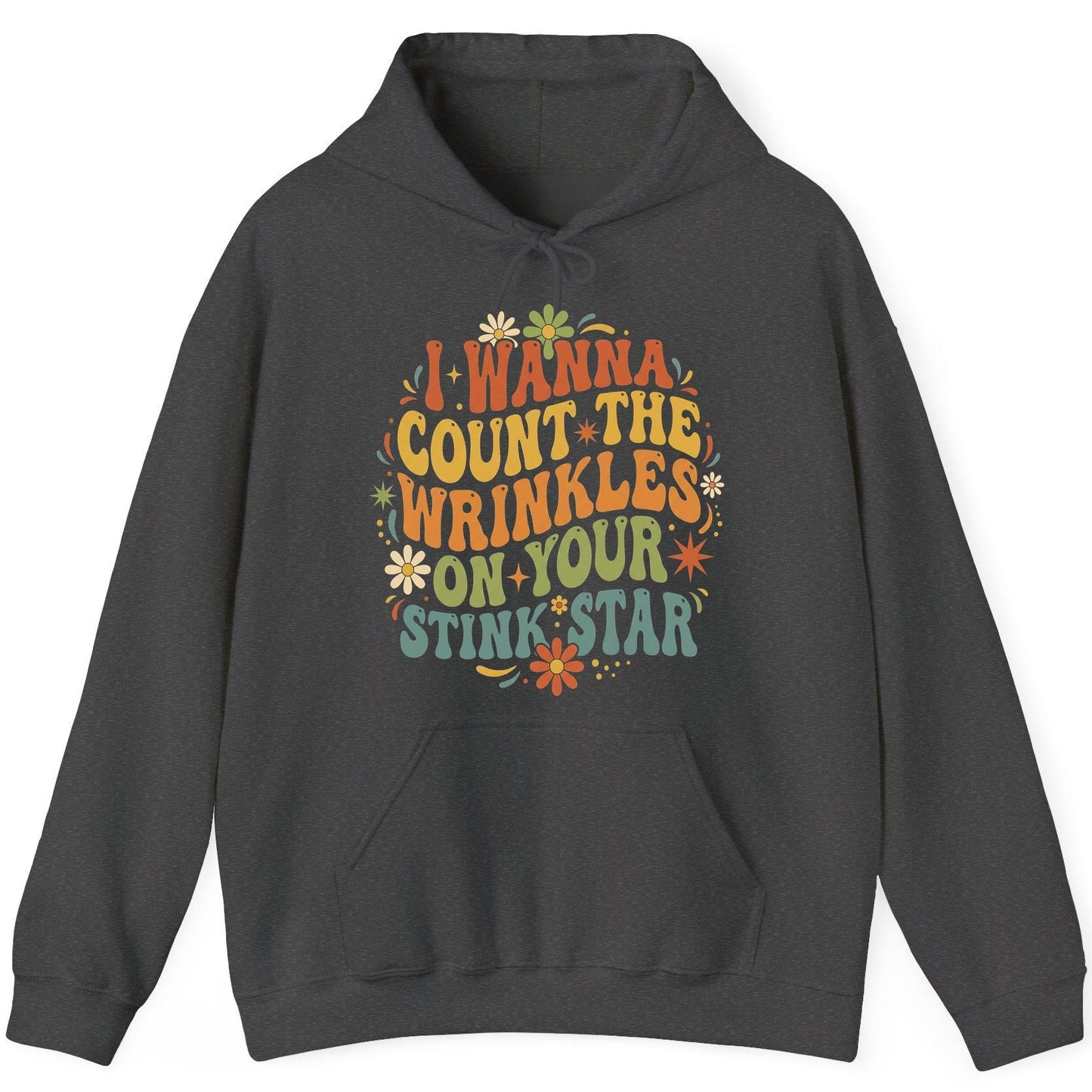 I WANNA COUNT THE Wrinkles ON YOUR STINK STAR Funny Sarcastic Hoodie - product mockup - Dark Heather