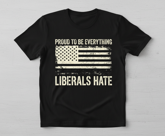 Proud To Be Everything Liberals Hate American Flag T-Shirt - Black