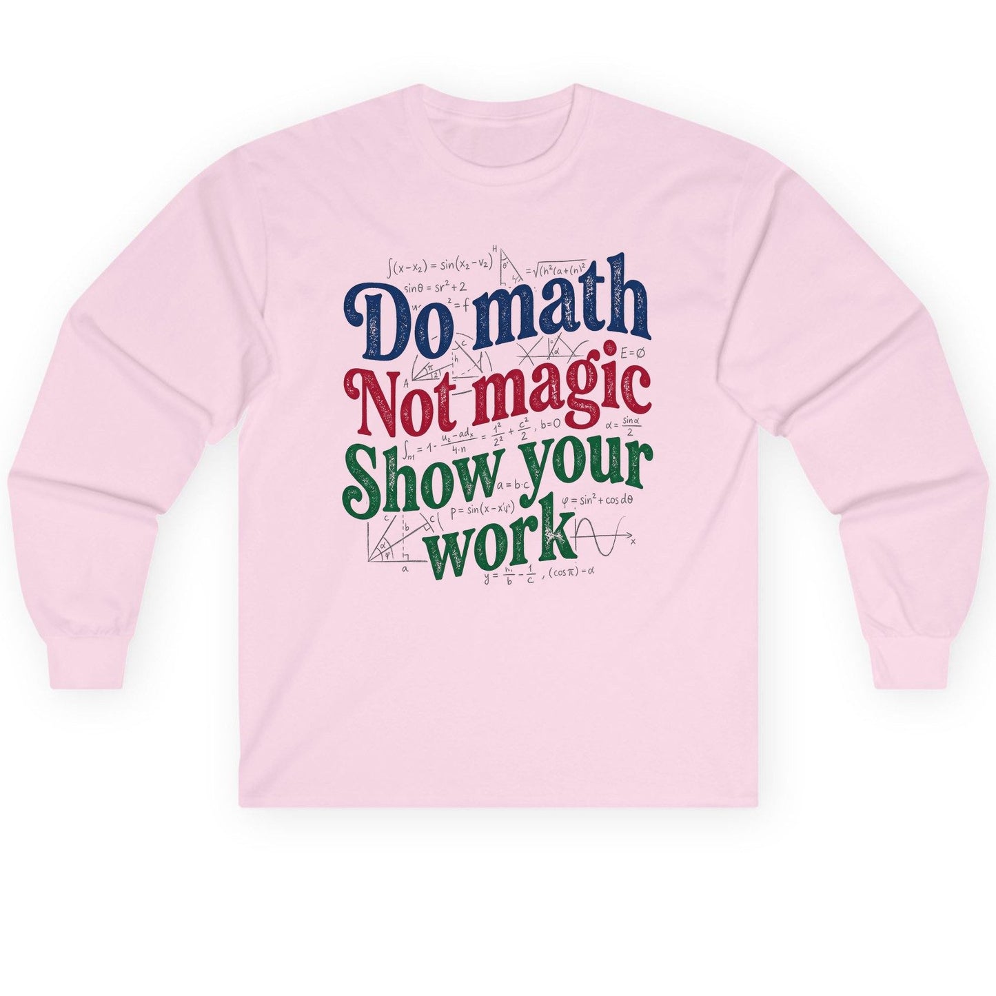 Do Math Not Magic Show Your Work Funny Teachers Long Sleeve Tee - product mockup - Light Pink