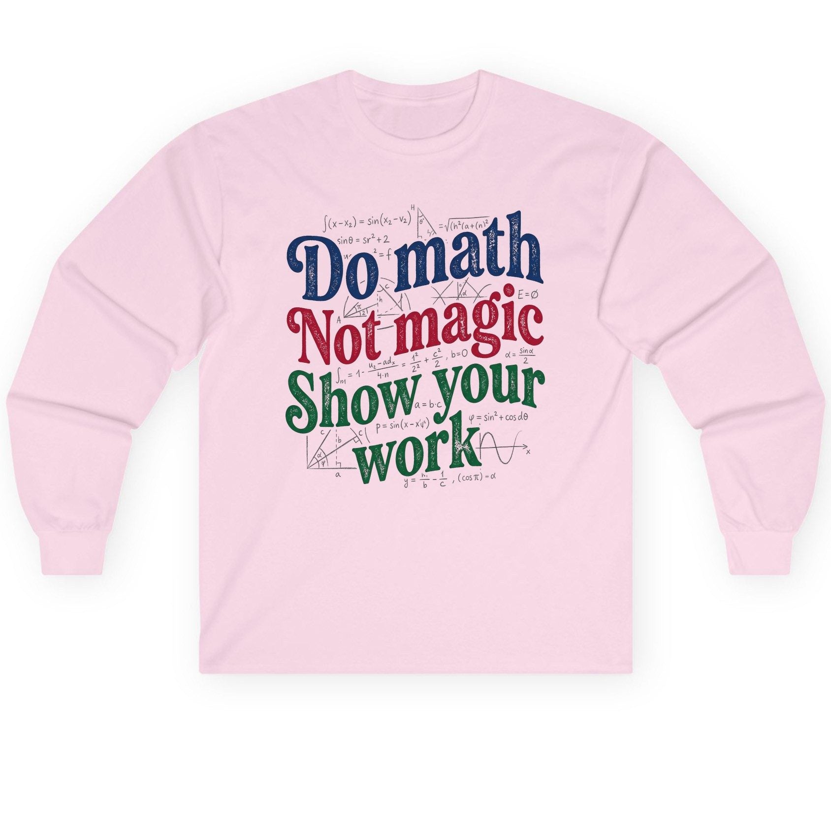 Do Math Not Magic Show Your Work Funny Teachers Long Sleeve Tee - product mockup - Light Pink