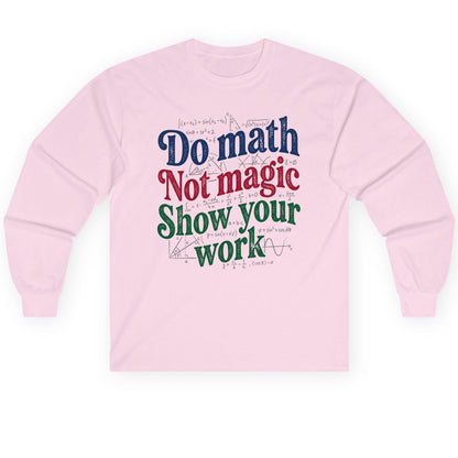 Do Math Not Magic Show Your Work Funny Teachers Long Sleeve Tee - product mockup - Light Pink
