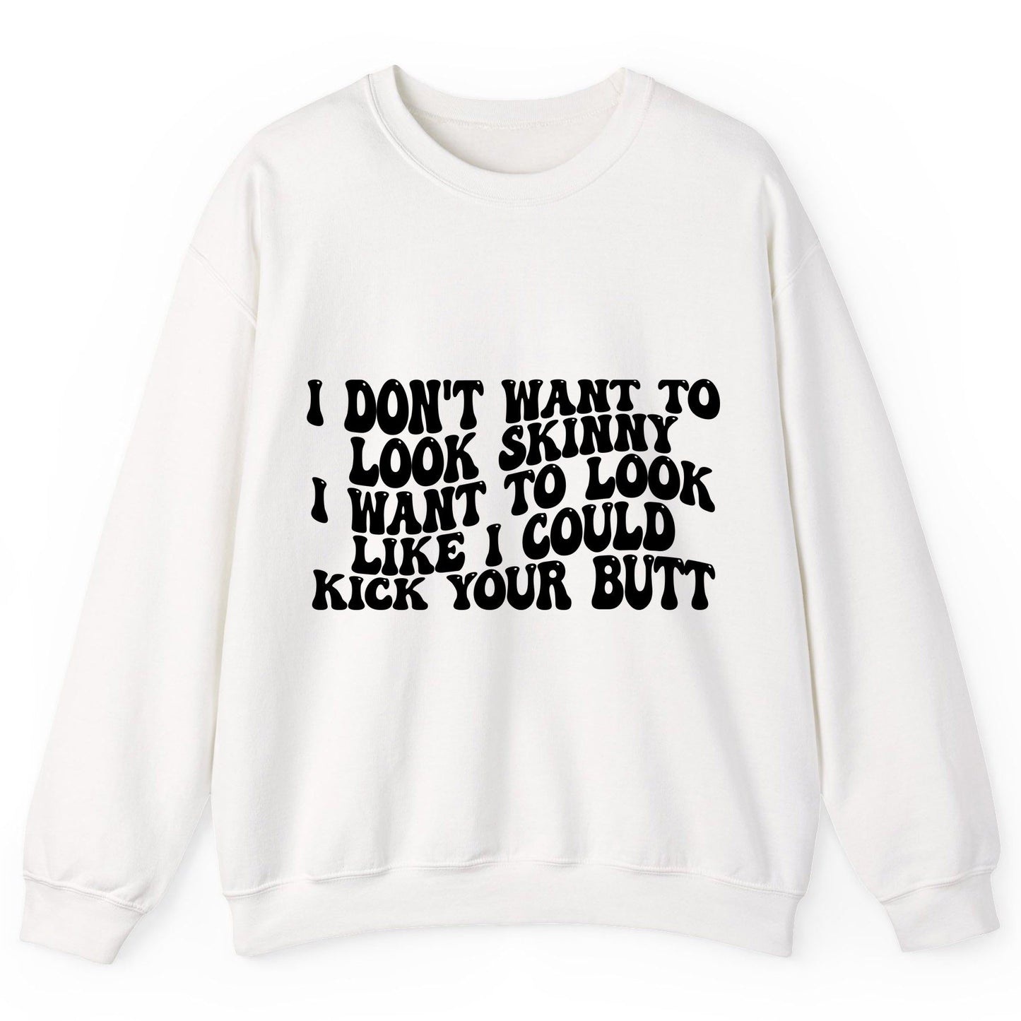 I Don't Want to Look Skinny I Want to Look Like I Could Kick Your Butt fitness motivation Sweatshirt White product mockup