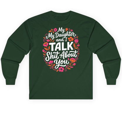 My Daughter and I TALK Shit About You Funny Mother Long Sleeve Tee - product mockup - Forest Green