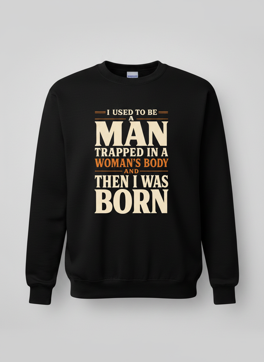 Man Trapped In A Woman's Body Funny Quote Sweatshirt - Black