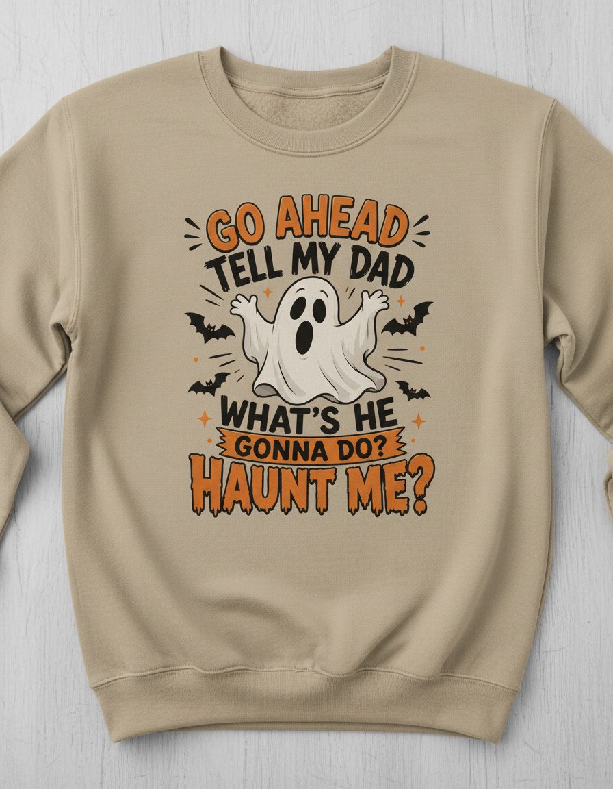 Go Ahead Tell My Dad What's He Gonna Do Haunt Me Sweatshirt - product mockup - Sand