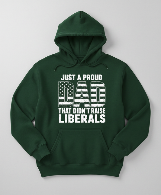 Just A Proud Dad That Didn't Raise Liberals T-Shirt Hoodie - Forest Green