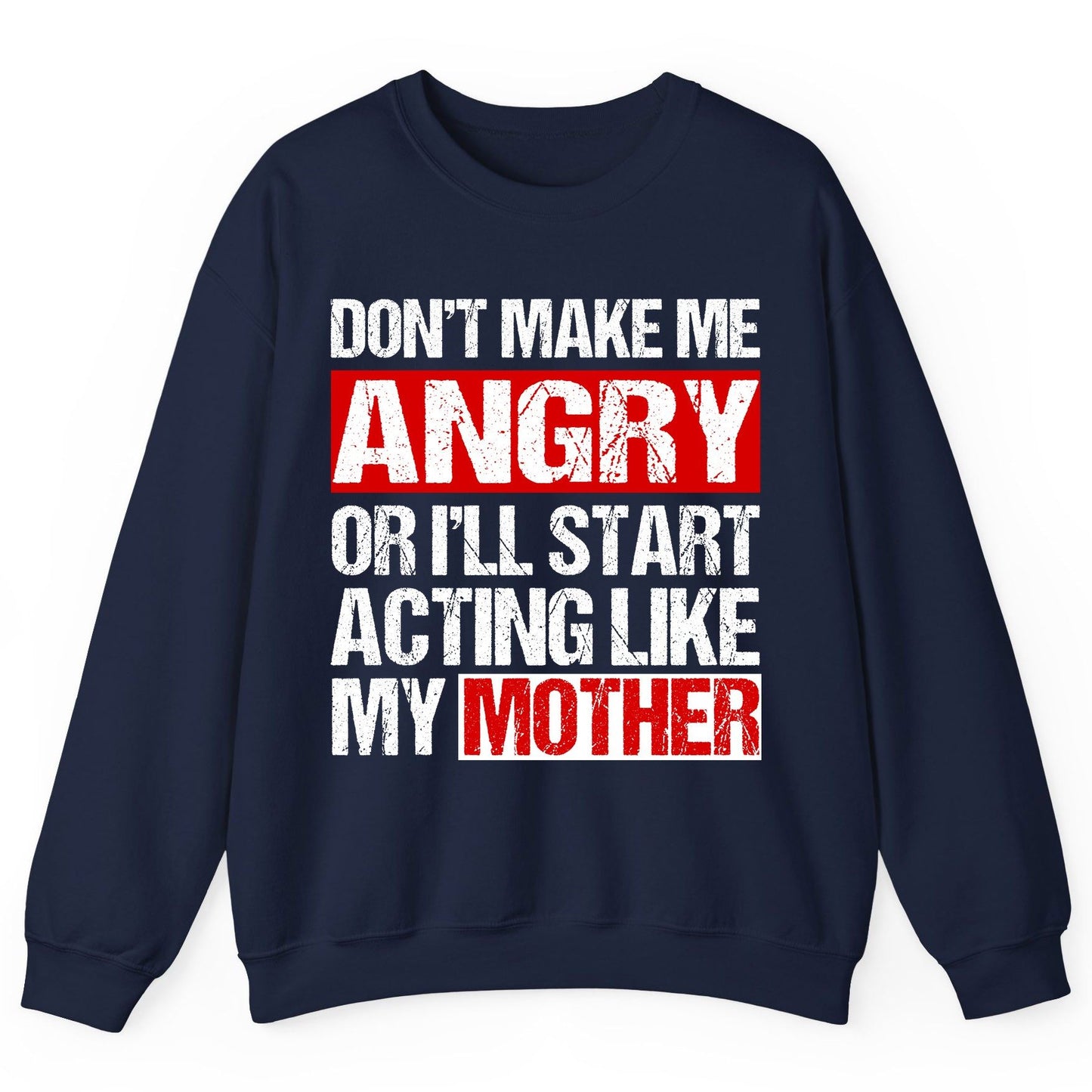 Don't Make Me Angry or I'll Start Acting Like My Mother family humor Sweatshirt Navy product mockup