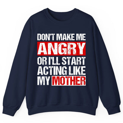 Don't Make Me Angry or I'll Start Acting Like My Mother family humor Sweatshirt Navy product mockup