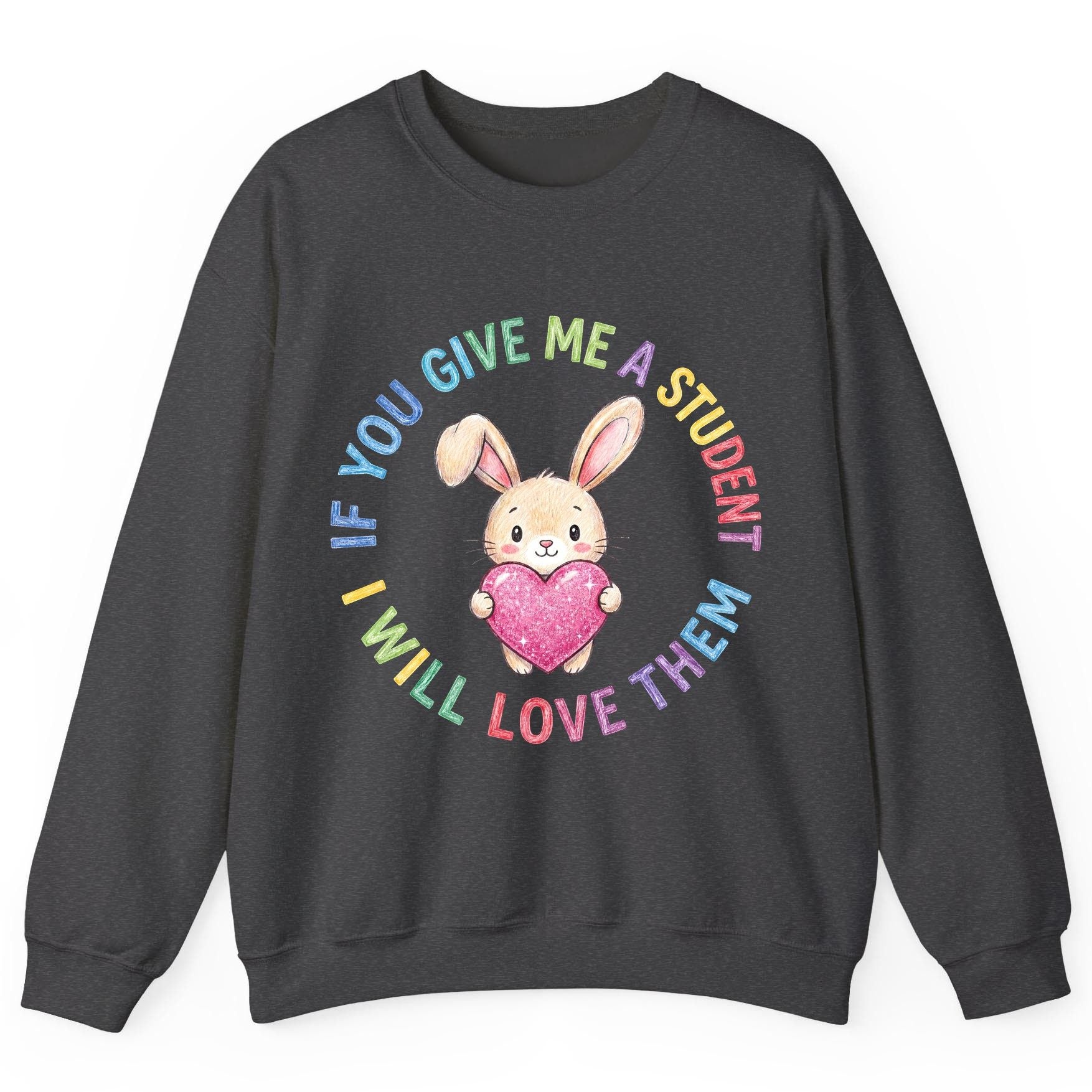If You Give Me a Student I Will Love Them teacher Sweatshirt Dark Heather product mockup