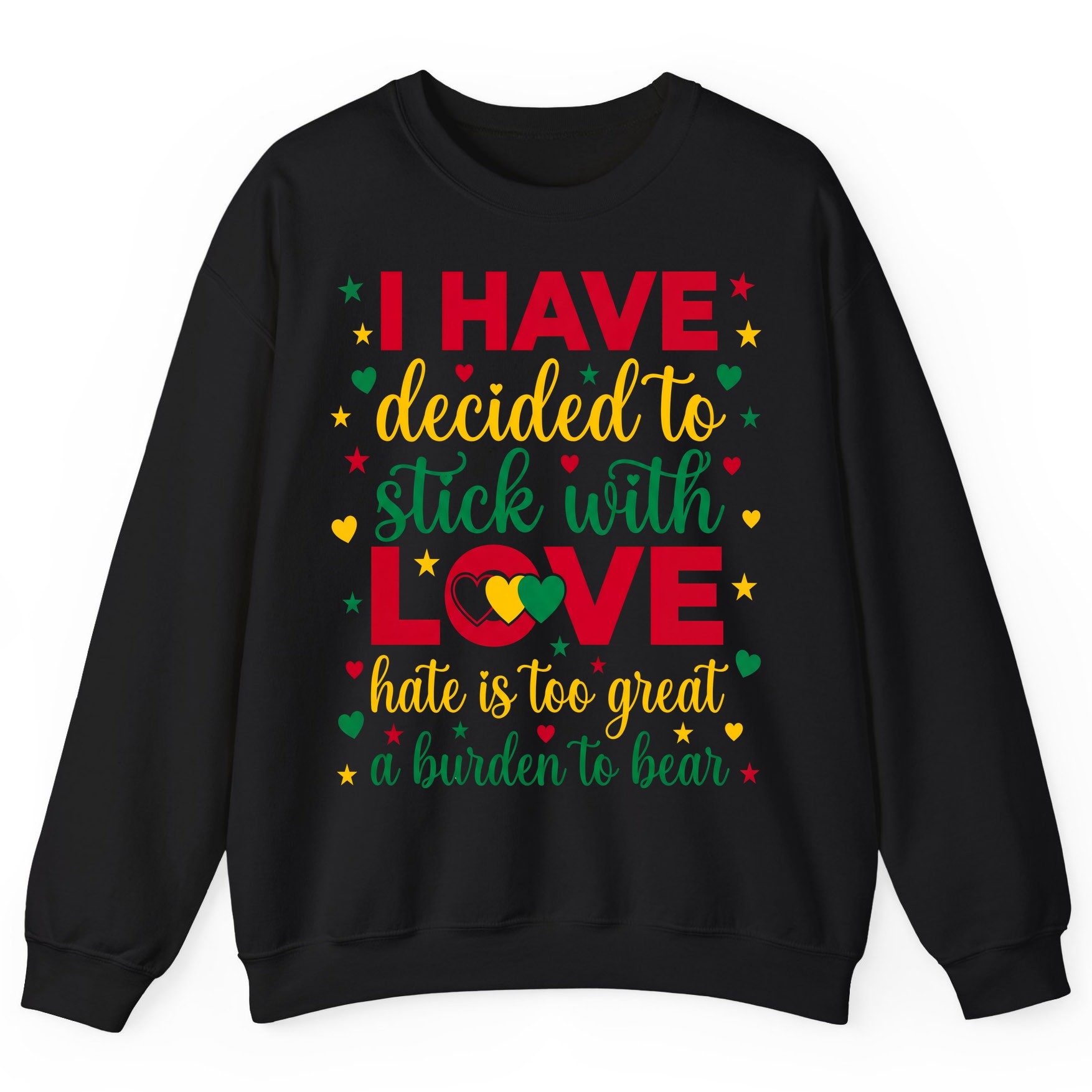 I Have Decided to Stick with Love Hate Is Too Great a Burden to Bear black history month Sweatshirt Black product mockup