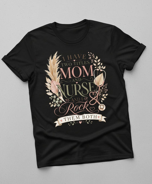 I Have Two Titles Mom and Nurse and I Rock Them Both T-Shirt - product mockup - Black