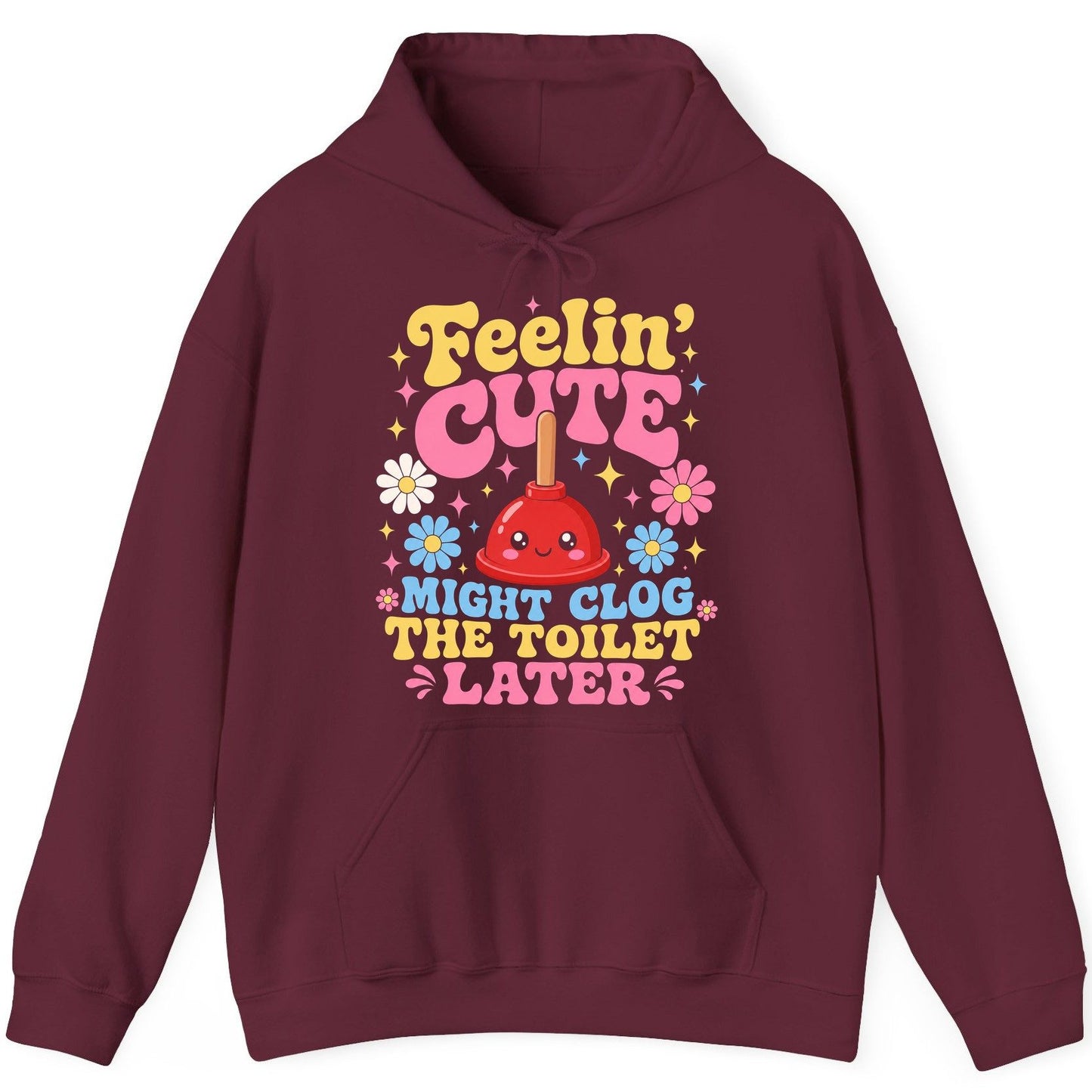Feelin' Cute Might Clog the Toilet Later Funny Plunger Hoodie - product mockup - Maroon