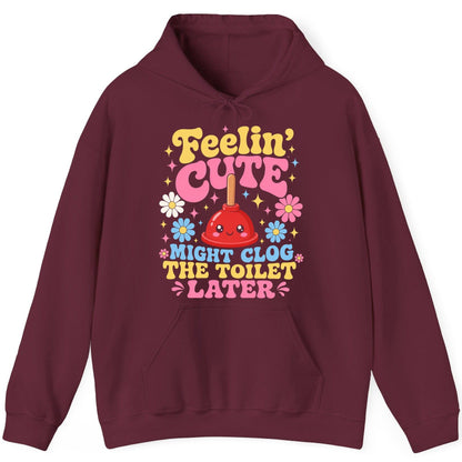 Feelin' Cute Might Clog the Toilet Later Funny Plunger Hoodie - product mockup - Maroon