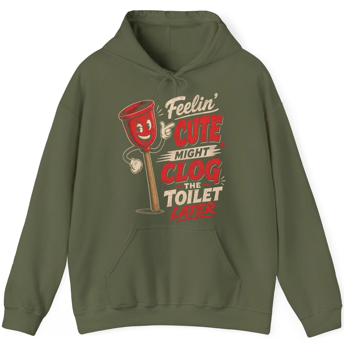 Feelin' Cute Might Clog the Toilet Later Funny Plunger Hoodie - product mockup - Military Green