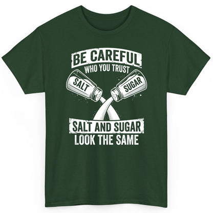 BE Careful WHO YOU TRUST SALT AND SUGAR LOOK THE SAME T-Shirt - product mockup - Forest Green