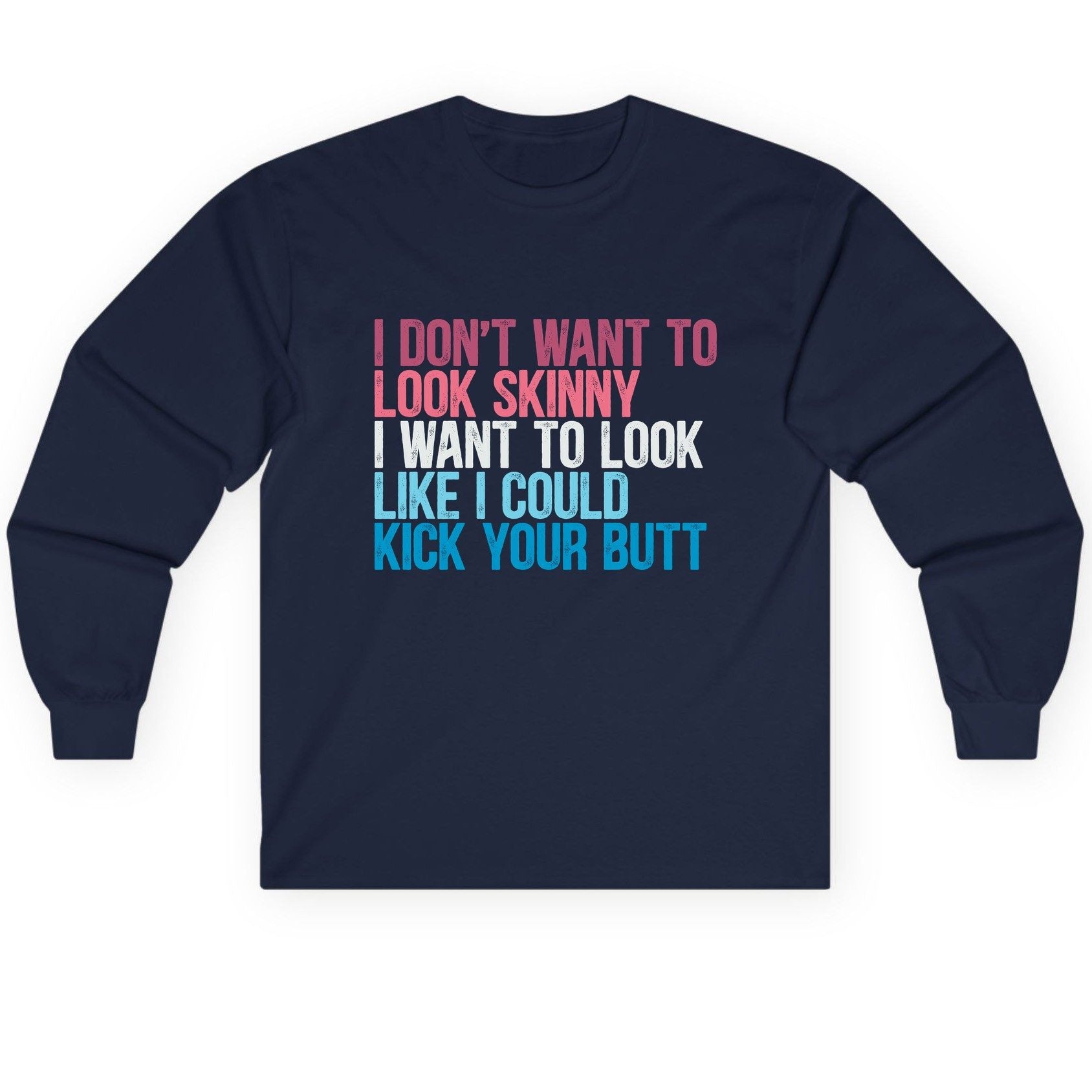 I Don't Want to Look Skinny I Want to Look Like I Could Kick Your Butt fitness and empowerment Long Sleeve Tee Navy product