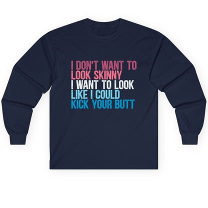I Don't Want to Look Skinny I Want to Look Like I Could Kick Your Butt fitness and empowerment Long Sleeve Tee Navy product